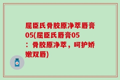 屈臣氏骨胶原净萃唇膏05(屈臣氏唇膏05：骨胶原净萃，呵护娇嫩双唇)