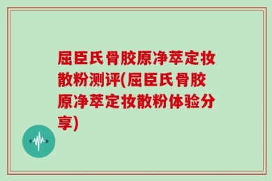 屈臣氏骨胶原净萃定妆散粉测评(屈臣氏骨胶原净萃定妆散粉体验分享)