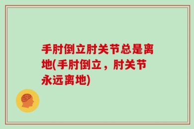 手肘倒立肘关节总是离地(手肘倒立，肘关节永远离地)