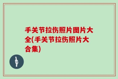 手关节拉伤照片图片大全(手关节拉伤照片大合集)