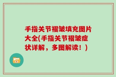 手指关节褶皱填充图片大全(手指关节褶皱症状详解，多图解读！)