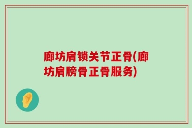 廊坊肩锁关节正骨(廊坊肩膀骨正骨服务)