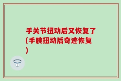 手关节扭动后又恢复了(手腕扭动后奇迹恢复)
