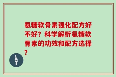 氨糖软骨素强化配方好不好？科学解析氨糖软骨素的功效和配方选择？