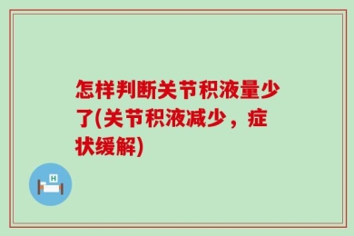 怎样判断关节积液量少了(关节积液减少，症状缓解)