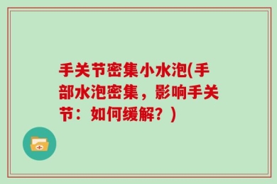 手关节密集小水泡(手部水泡密集，影响手关节：如何缓解？)