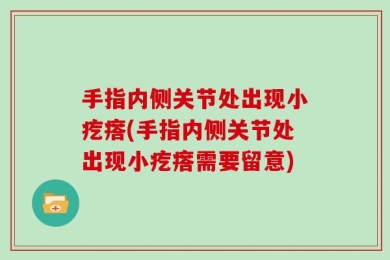 手指内侧关节处出现小疙瘩(手指内侧关节处出现小疙瘩需要留意)