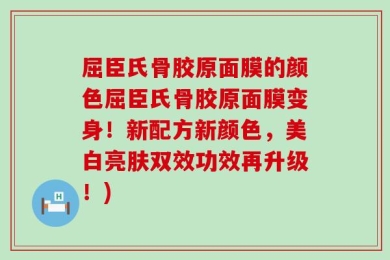 屈臣氏骨胶原面膜的颜色屈臣氏骨胶原面膜变身！新配方新颜色，美白亮肤双效功效再升级！)