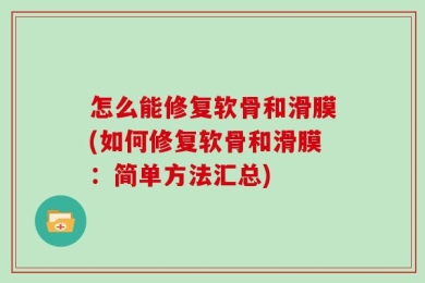 怎么能修复软骨和滑膜(如何修复软骨和滑膜：简单方法汇总)