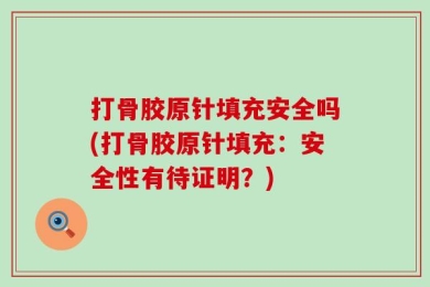 打骨胶原针填充安全吗(打骨胶原针填充：安全性有待证明？)