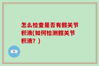 怎么检查是否有髋关节积液(如何检测髋关节积液？)