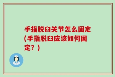 手指脱臼关节怎么固定(手指脱臼应该如何固定？)