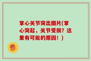 掌心关节突出图片(掌心突起，关节受损？这里有可能的原因！)