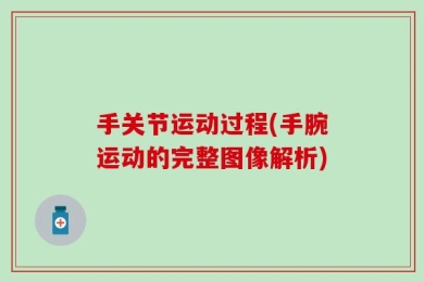 手关节运动过程(手腕运动的完整图像解析)