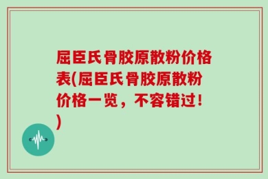 屈臣氏骨胶原散粉价格表(屈臣氏骨胶原散粉价格一览，不容错过！)