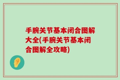 手腕关节基本闭合图解大全(手腕关节基本闭合图解全攻略)
