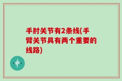 手肘关节有2条线(手臂关节具有两个重要的线路)