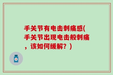 手关节有电击刺痛感(手关节出现电击般刺痛，该如何缓解？)