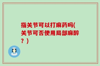 指关节可以打麻药吗(关节可否使用局部麻醉？)