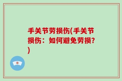 手关节劳损伤(手关节损伤：如何避免劳损？)