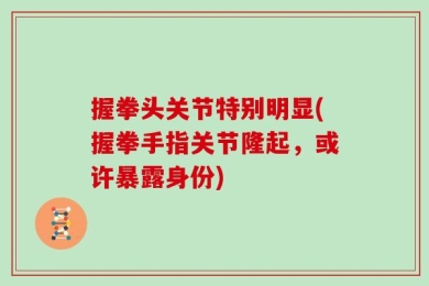 握拳头关节特别明显(握拳手指关节隆起，或许暴露身份)