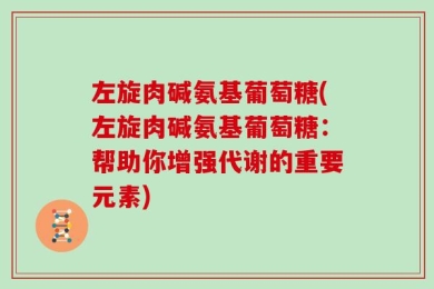 左旋肉碱氨基葡萄糖(左旋肉碱氨基葡萄糖：帮助你增强代谢的重要元素)