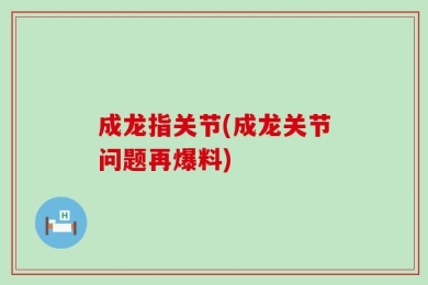成龙指关节(成龙关节问题再爆料)