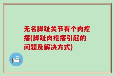 无名脚趾关节有个肉疙瘩(脚趾肉疙瘩引起的问题及解决方式)