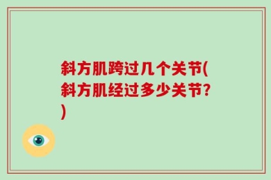 斜方肌跨过几个关节(斜方肌经过多少关节？)