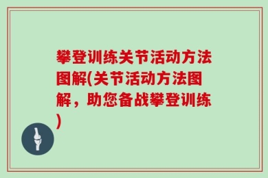 攀登训练关节活动方法图解(关节活动方法图解，助您备战攀登训练)