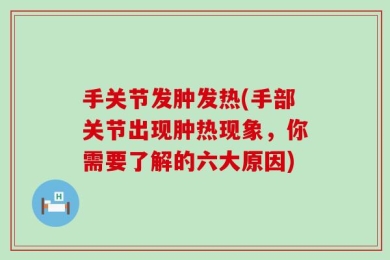 手关节发肿发热(手部关节出现肿热现象，你需要了解的六大原因)