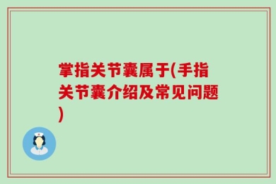 掌指关节囊属于(手指关节囊介绍及常见问题)
