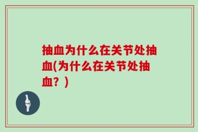 抽血为什么在关节处抽血(为什么在关节处抽血？)