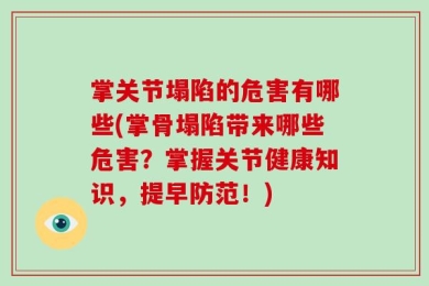掌关节塌陷的危害有哪些(掌骨塌陷带来哪些危害？掌握关节健康知识，提早防范！)