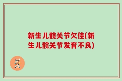 新生儿髋关节欠佳(新生儿髋关节发育不良)