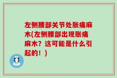 左侧腰部关节处胀痛麻木(左侧腰部出现胀痛麻木？这可能是什么引起的！)