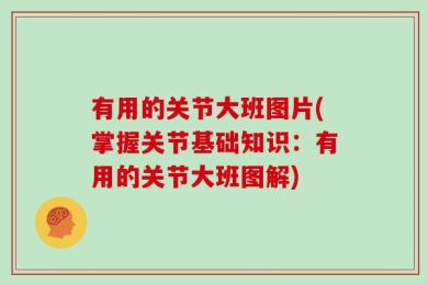 有用的关节大班图片(掌握关节基础知识：有用的关节大班图解)