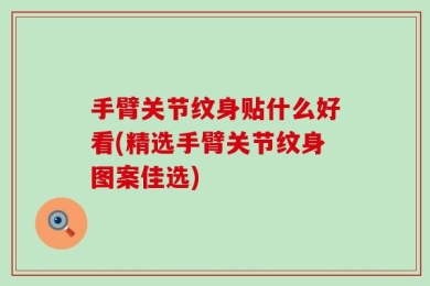 手臂关节纹身贴什么好看(精选手臂关节纹身图案佳选)
