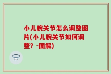 小儿腕关节怎么调整图片(小儿腕关节如何调整？-图解)