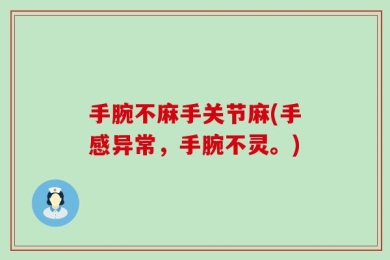 手腕不麻手关节麻(手感异常，手腕不灵。)