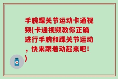 手腕踝关节运动卡通视频(卡通视频教你正确进行手腕和踝关节运动，快来跟着动起来吧！)