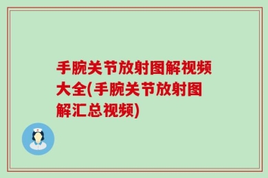 手腕关节放射图解视频大全(手腕关节放射图解汇总视频)