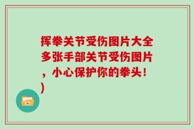 挥拳关节受伤图片大全多张手部关节受伤图片，小心保护你的拳头！)