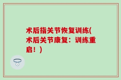 术后指关节恢复训练(术后关节康复：训练重启！)