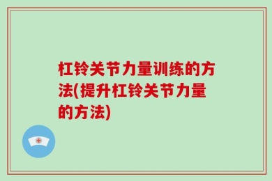 杠铃关节力量训练的方法(提升杠铃关节力量的方法)
