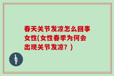 春天关节发凉怎么回事女性(女性春季为何会出现关节发凉？)