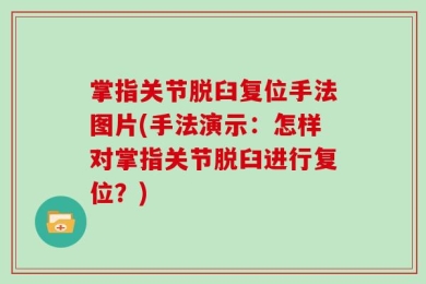 掌指关节脱臼复位手法图片(手法演示：怎样对掌指关节脱臼进行复位？)