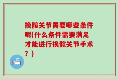 换髋关节需要哪些条件呢(什么条件需要满足才能进行换髋关节手术？)
