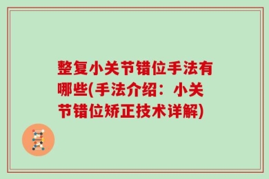 整复小关节错位手法有哪些(手法介绍：小关节错位矫正技术详解)