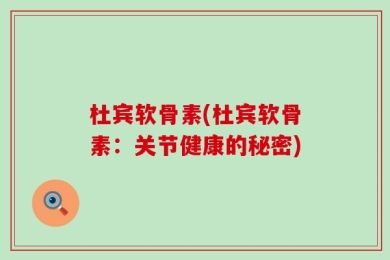 杜宾软骨素(杜宾软骨素：关节健康的秘密)